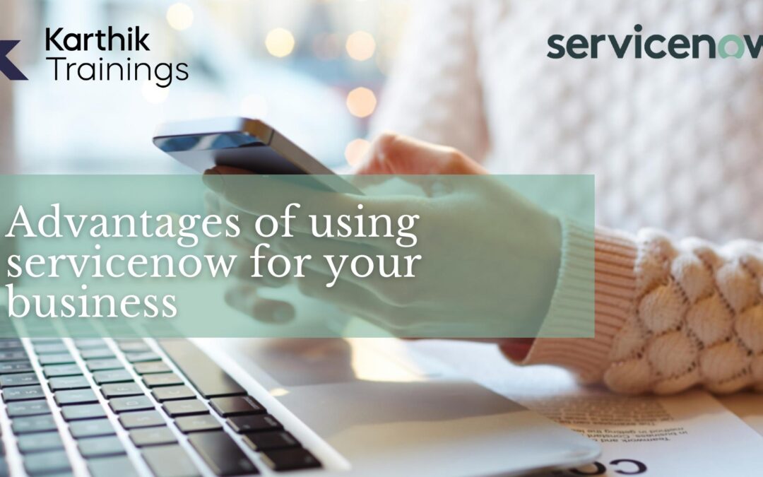 Advantages of Using ServiceNow for Your Business